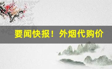 要闻快报！外烟代购价格“浮头滑脑”