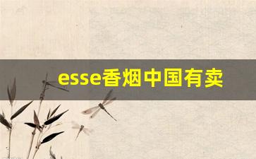 esse香烟中国有卖吗-esse香烟地方上有卖吗