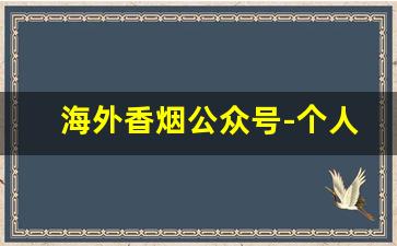 海外香烟公众号-个人海外购香烟