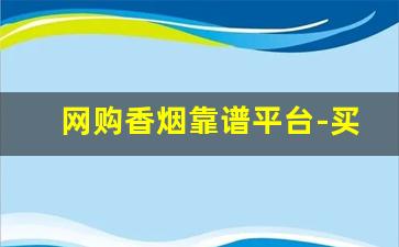 网购香烟靠谱平台-买香烟正品直播