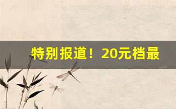 特别报道！20元档最畅销的细支香烟“充耳不闻”