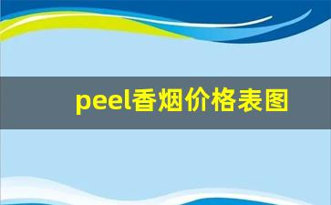 peel香烟价格表图-peel香烟什么牌子多少钱一盒