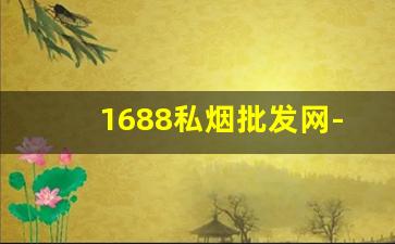 1688私烟批发网-最全的烟货平台