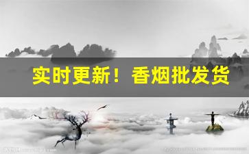 实时更新！香烟批发货源专卖“二八年华”