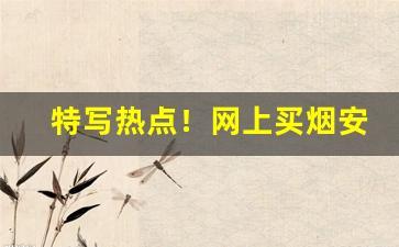 特写热点！网上买烟安全吗“不得其死”
