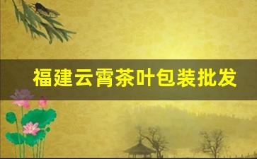 福建云霄茶叶包装批发-云霄茶叶高档