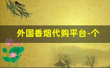 外国香烟代购平台-个人海淘香烟