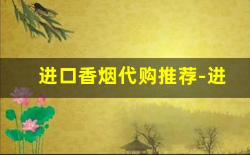进口香烟代购推荐-进口香烟哪种好卖