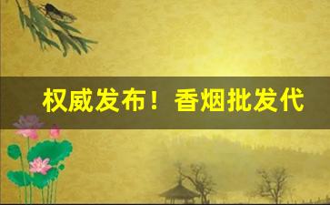 权威发布！香烟批发代理招商中“发轫之始”