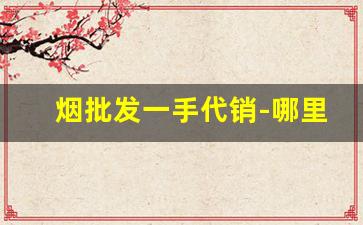 烟批发一手代销-哪里可以批发烟