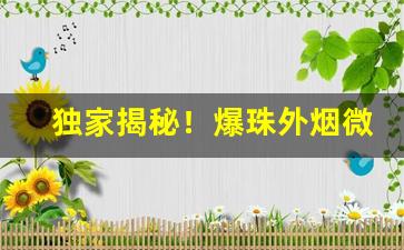 独家揭秘！爆珠外烟微商批发“绸缪牖户”