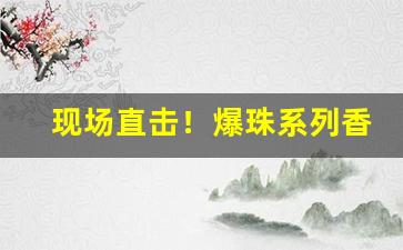 现场直击！爆珠系列香烟批发“宝山空回”