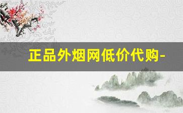 正品外烟网低价代购-正品香烟外烟全球购直播