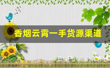 香烟云霄一手货源渠道微信-云霄烟批发哪里找
