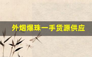 外烟爆珠一手货源供应商-出口烟爆珠正品