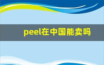 peel在中国能卖吗-什么渠道可以买到peel