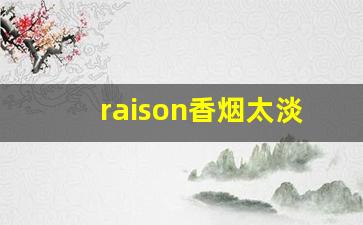 raison香烟太淡了-raison香烟是法国的吗