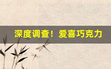 深度调查！爱喜巧克力爆珠烟“分外之物”