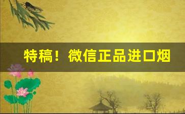 特稿！微信正品进口烟源“变化无穷”