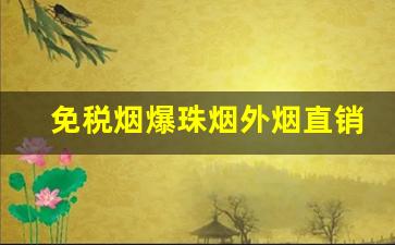 免税烟爆珠烟外烟直销-带爆珠的烟哪个最便宜