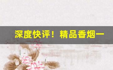 深度快评！精品香烟一手代发“放眼世界”
