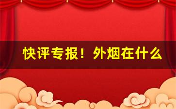快评专报！外烟在什么地方购买“独到之见”