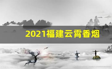 2021福建云霄香烟价格表