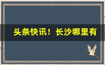 头条快讯！长沙哪里有外烟卖“櫜弓戢矢”