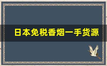 日本免税香烟一手货源-日本进口烟