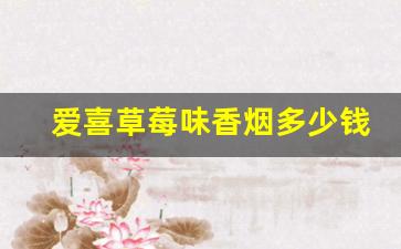 爱喜草莓味香烟多少钱-爱喜香烟全部图片价格