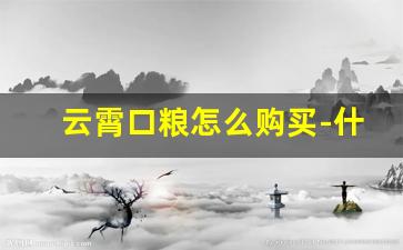 云霄口粮怎么购买-什么地方可以买到云霄口粮