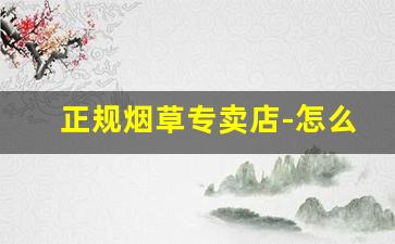 正规烟草专卖店-怎么找正规的烟草专卖店