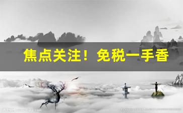 焦点关注！免税一手香烟货源“膏肓之疾”