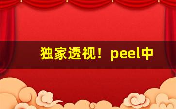 独家透视！peel中国代理“一泻千里”