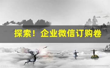 探索！企业微信订购卷烟“愁多夜长”
