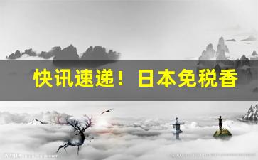 快讯速递！日本免税香烟代理“倒持泰阿”