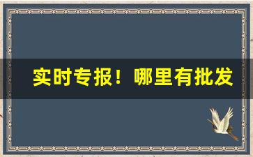实时专报！哪里有批发零售市场“剥皮囊草”