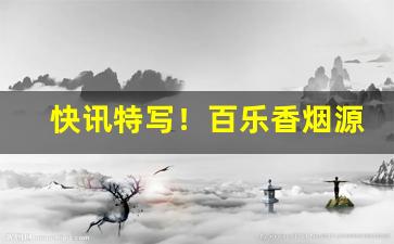 快讯特写！百乐香烟源头在哪里微信“长歌代哭”