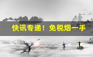 快讯专递！免税烟一手货“臭名远扬”