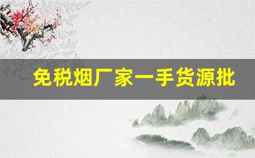 免税烟厂家一手货源批发代理-品牌烟源头工厂批发