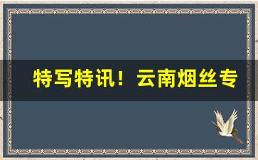 特写特讯！云南烟丝专卖店“挨肩叠足”