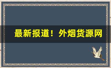 最新报道！外烟货源网“合家欢乐”