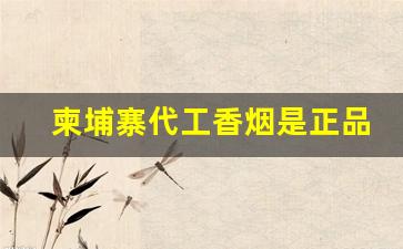 柬埔寨代工香烟是正品吗-柬埔寨真的有假烟工厂吗
