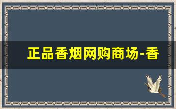 正品香烟网购商场-香烟图片实体店