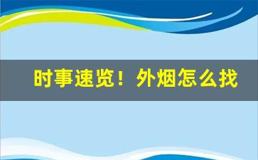 时事速览！外烟怎么找销路“闻鸡起舞”