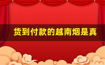 货到付款的越南烟是真的吗-正品越南烟哪里买