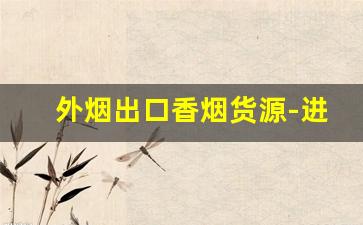 外烟出口香烟货源-进口烟代销