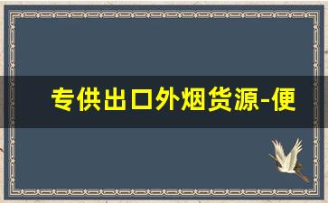 专供出口外烟货源-便宜出口烟真的假的