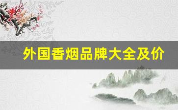 外国香烟品牌大全及价格表-国际香烟品牌大全及价格