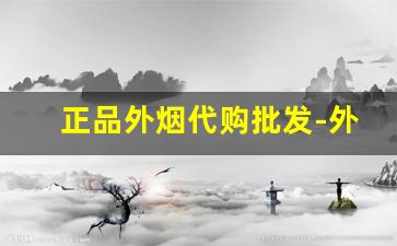 正品外烟代购批发-外烟代销价格表